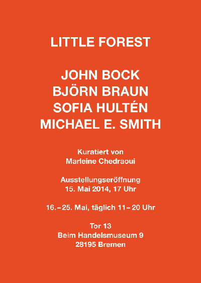 LITTLE FOREST John Bock, Bjrn Braun, Sofia Hulten, Michael E. Smith<br>Ausstellung im Tor 13 / GTERBAHNHOF Bremen